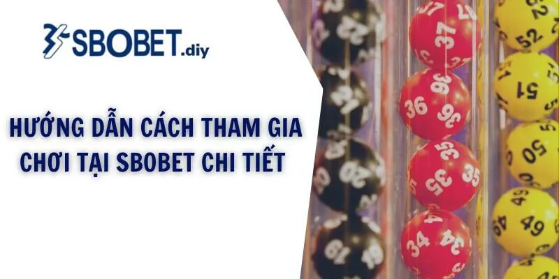 Hướng dẫn cách tham gia chơi tại Sbobet chi tiết 