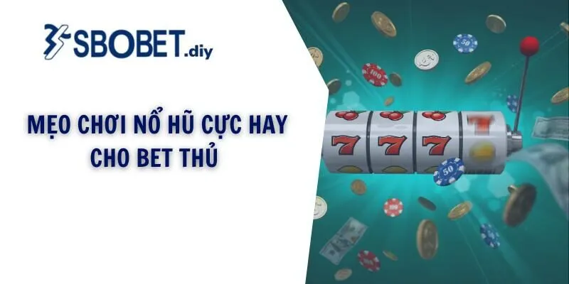 Mẹo chơi nổ hũ cực hay cho bet thủ 