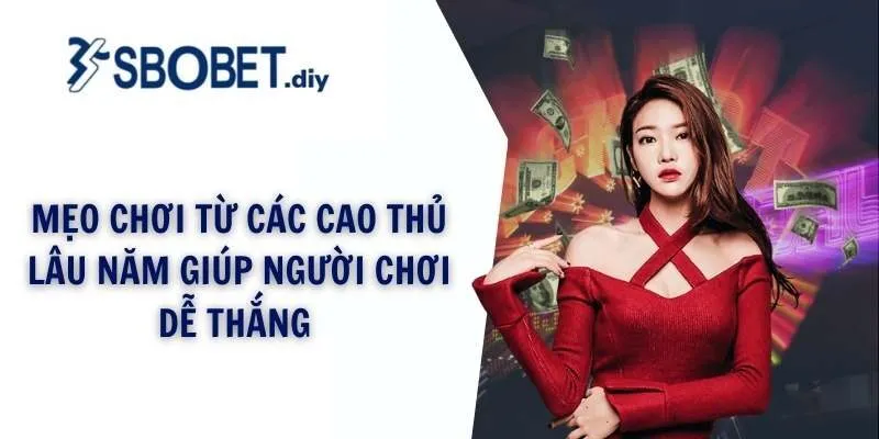 Mẹo chơi từ các cao thủ lâu năm giúp người chơi dễ thắng 